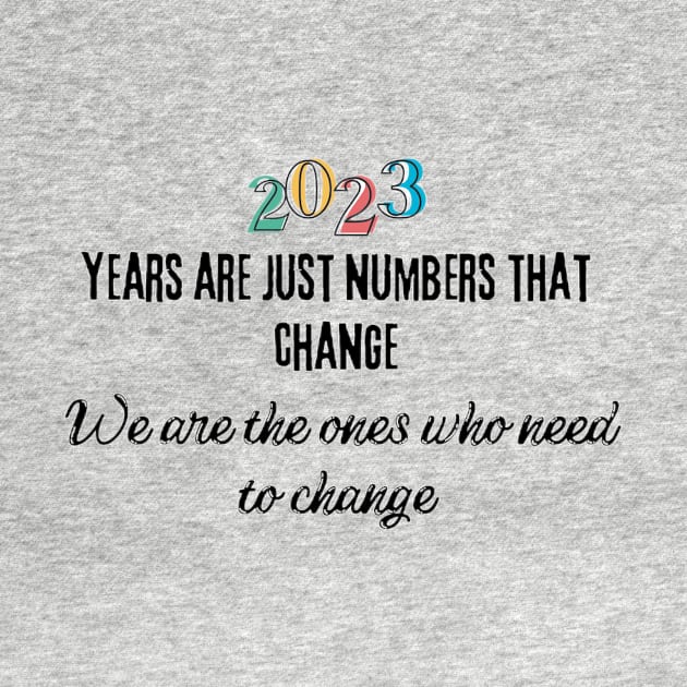 Years are just numbers that change. We are the ones who need to change by Medotshirt